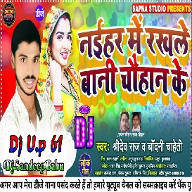 Rakhle Bani Naihar Me Chauhan Ke -रखले बानी नइहर में चौहान के - Singer Sridev Raj Chandani Chaheti - Dj Sandeep Babu