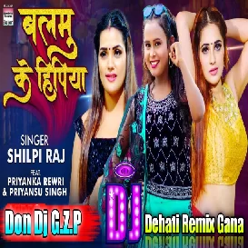 Balamua Ke Hipiya Dj Remix Gana - Shilpi Raj New Bhojpuri Song - Don Dj Ghazipur