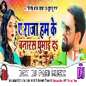 Ye Raja Hamke Banaras Ghuma Da Dj Song  - Dinesh Lal Nirahua - Kahraua Song Don Dj Ghazipur