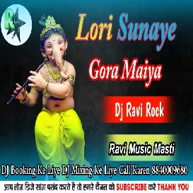 Lori Sunaye Gora Maiya Mp3 Song Download Dj Ravi Rock Lori Sunaye Gora Maiya Jhula Jhule Gajanan Dj Ravi Rock ock