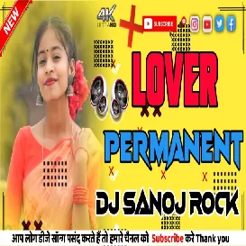 Lover_Permanent__New_Bhojpuri__ Roshan Raj  DJ SANOJ ROCK